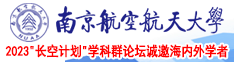 操逼视频看片南京航空航天大学2023“长空计划”学科群论坛诚邀海内外学者